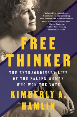 Free Thinker: The Extraordinary Life of the Fallen Woman Who Won the Vote by Hamlin, Kimberly A.