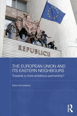 The European Union and Its Eastern Neighbours: Towards a More Ambitious Partnership? by Korosteleva, Elena