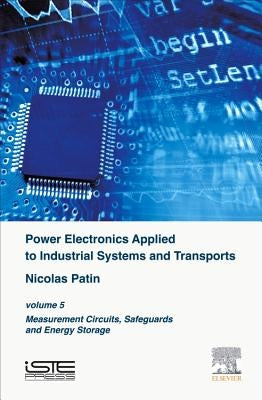 Power Electronics Applied to Industrial Systems and Transports: Volume 5: Measurement Circuits, Safeguards and Energy Storage by Patin, Nicolas