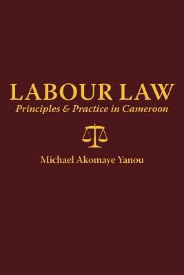 Labour Law: Principles and Practice in Cameroon by Yanou, Michael A.
