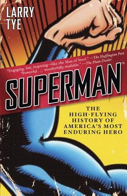 Superman: The High-Flying History of America's Most Enduring Hero by Tye, Larry