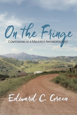 On the Fringe: Confessions of a Maverick Anthropologist by Green, Edward C.