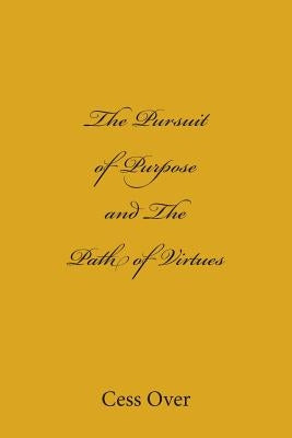 The Pursuit of Purpose and The Path of Virtues by Over, Cess