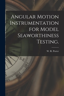 Angular Motion Instrumentation for Model Seaworthiness Testing. by Porter, W. R.