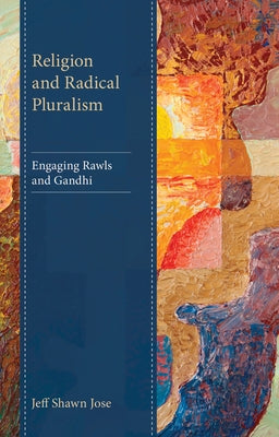 Religion and Radical Pluralism: Engaging Rawls and Gandhi by Jose, Jeff Shawn