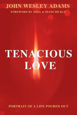 Tenacious Love: A Portrait of a Life Poured Out by Adams, John Wesley