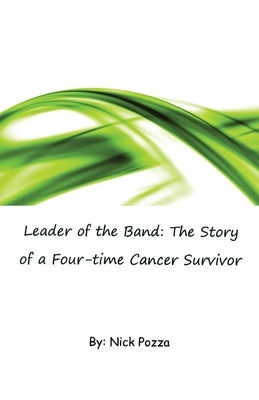 Leader of the Band: The Story of a Four-time Cancer Survivor by Pozza, Nick