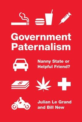 Government Paternalism: Nanny State or Helpful Friend? by Le Grand, Julian