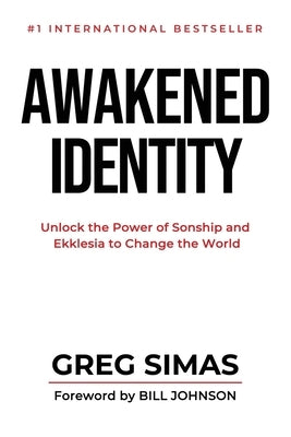 Awakened Identity: Unlock the Power of Sonship and Ekklesia to Change the World by Simas, Greg
