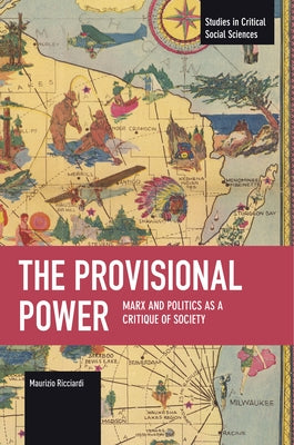 The Provisional Power: Marx and Politics as a Critique of Society by Ricciardi, Maurizio