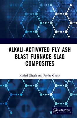 Alkali Activated Fly Ash: Blast Furnace Slag Composites by Ghosh, Kushal
