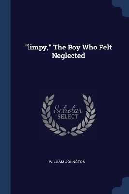 "limpy," The Boy Who Felt Neglected by Johnston, William