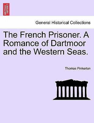 The French Prisoner. a Romance of Dartmoor and the Western Seas. by Pinkerton, Thomas