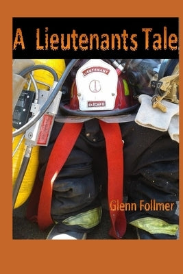 A Lieutenants Tale: Firefighter Tales by Follmer, Glenn