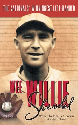 Wee Willie Sherdel: The Cardinals' Winningest Left-Hander by Coulson, John G.