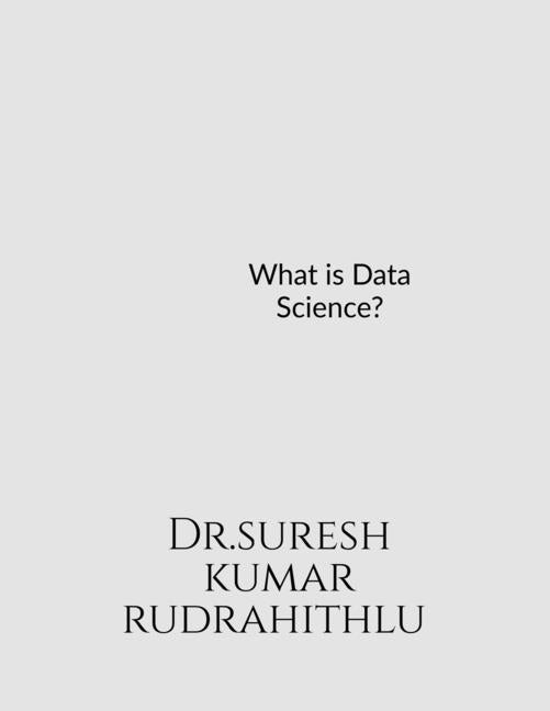 What is Data Science? by Kumar, Suresh