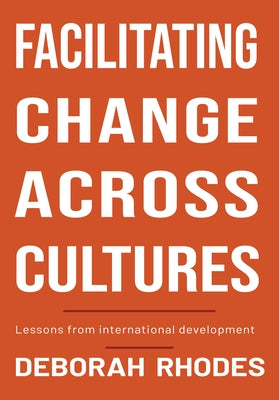 Facilitating Change Across Cultures: Lessons from International Development by Rhodes, Deborah