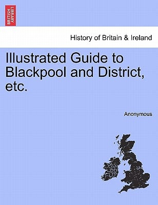 Illustrated Guide to Blackpool and District, Etc. by Anonymous