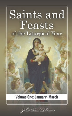 Saints and Feasts of the Liturgical Year: Volume One: January-March by Thomas, John Paul