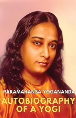 Autobiography of a Yogi by Yogananda, Paramahansa