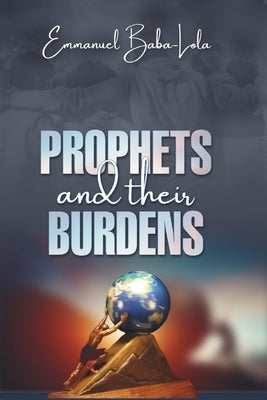 Prophets and their Burden by Baba Lola, Emmanuel