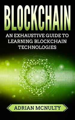 Blockchain: The Complete And Comprehensive Guide To Understanding Blockchain Technologies by McNulty, Adrian