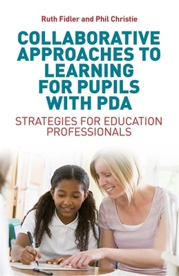 Collaborative Approaches to Learning for Pupils with PDA: Strategies for Education Professionals by Fidler, Ruth