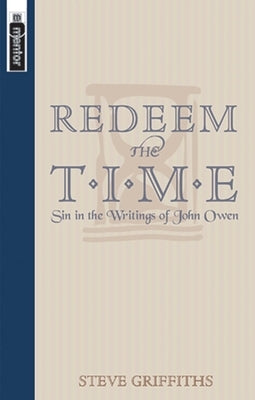 Redeem the Time: Sin in the Writings of John Owen by Griffiths, Steve