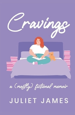 Cravings: A (Mostly) Fictional Memoir by James, Juliet