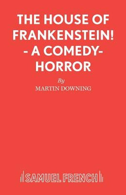 The House of Frankenstein! - A comedy-horror by Downing, Martin