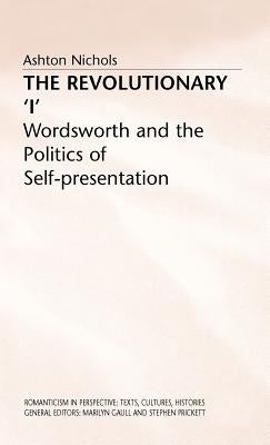 The Revolutionary 'i': Wordsworth and the Politics of Self-Presentation by Nichols, A.
