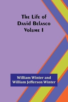 The Life of David Belasco; Vol. I by Winter, William