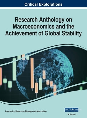 Research Anthology on Macroeconomics and the Achievement of Global Stability, VOL 1 by Management Association, Information R.
