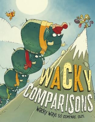 Wacky Comparisons: Wacky Ways to Compare Size by Gunderson, Jessica