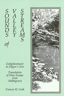 Sounds of Valley Streams: Enlightenment in Dōgen's Zen Translation of Nine Essays from Shōbōgenzō by Cook, Francis H.