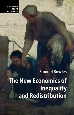The New Economics of Inequality and Redistribution by Bowles, Samuel