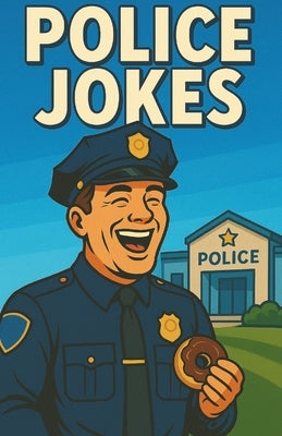 Awesome Police Jokes: Shift Humor For Law Enforcement Patrol, Detectives, Academy Recruits, Dispatch Teams, Roll Call Laughs For Squadroom And Breaks by Alvine, Mildred