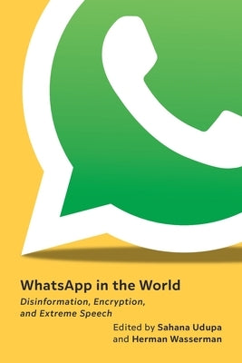 Whatsapp in the World: Disinformation, Encryption, and Extreme Speech by Udupa, Sahana