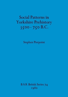 Social Patterns in Yorkshire Prehistory 3500-750 B.C. by Pierpoint, Stephen
