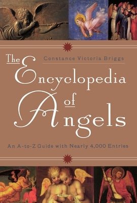 The Encyclopedia of Angels: An A-to-Z Guide with Nearly 4,000 Entries by Briggs, Constance Victoria