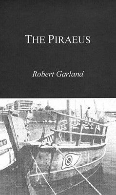 The Piraeus: From the Fifth to the First Century BC by Garland, Robert