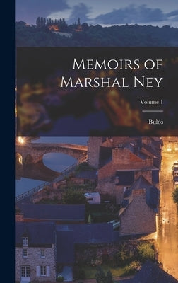 Memoirs of Marshal Ney; Volume 1 by Bulos