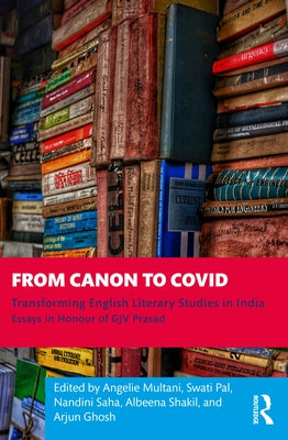 From Canon to Covid: Transforming English Literary Studies in India. Essays in Honour of Gjv Prasad by Multani, Angelie