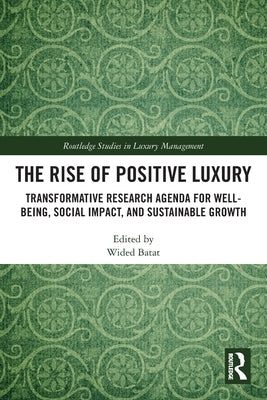 The Rise of Positive Luxury: Transformative Research Agenda for Well-being, Social Impact, and Sustainable Growth by Batat, Wided