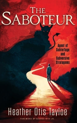 The Saboteur: Agent of Subterfuge and Subversive Stratagems by Otis Tayloe, Heather