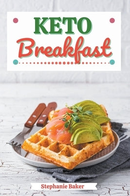 Keto Breakfast: Discover 30 Easy to Follow Ketogenic Breakfast Cookbook recipes for Your Low-Carb Diet with Gluten-Free and wheat to M by Baker, Stephanie