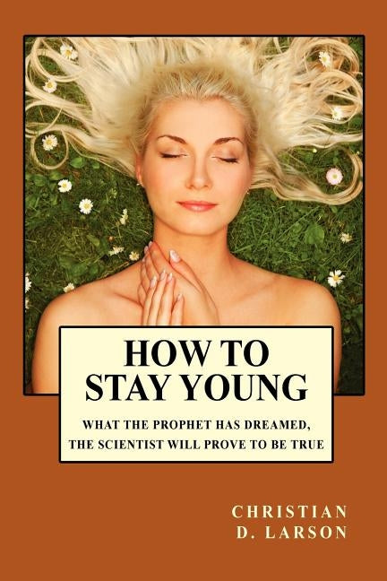 How to Stay Young by Larson, Christian D.