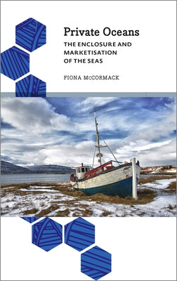 Private Oceans: The Enclosure and Marketisation of the Seas by McCormack, Fiona