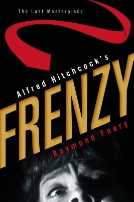 Alfred Hitchcock's Frenzy: The Last Masterpiece by Foery, Raymond