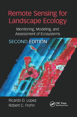Remote Sensing for Landscape Ecology: Monitoring, Modeling, and Assessment of Ecosystems by Lopez, Ricardo D.